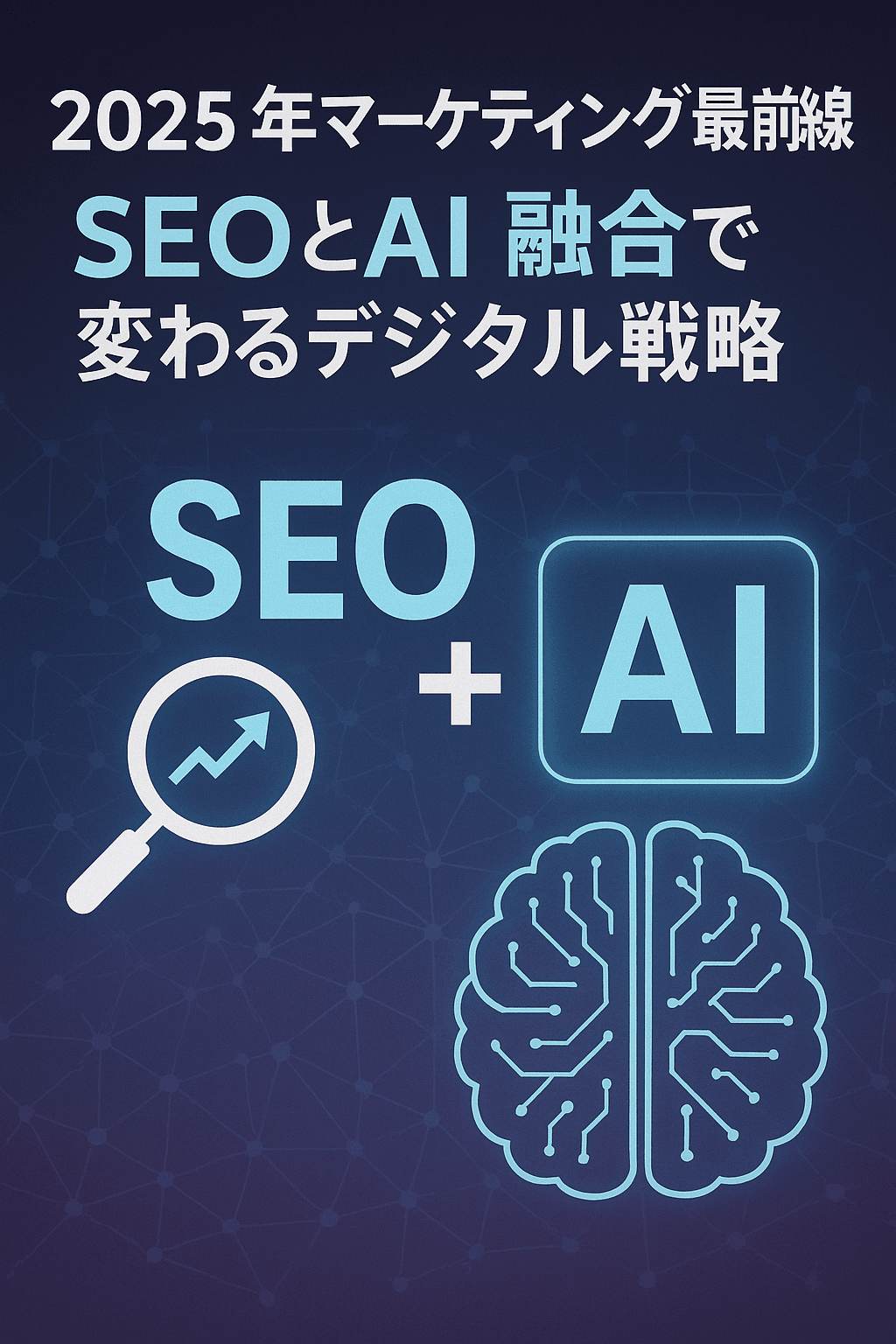 2025年マーケティング最前線：SEOとAIの融合で変わるデジタル戦略
