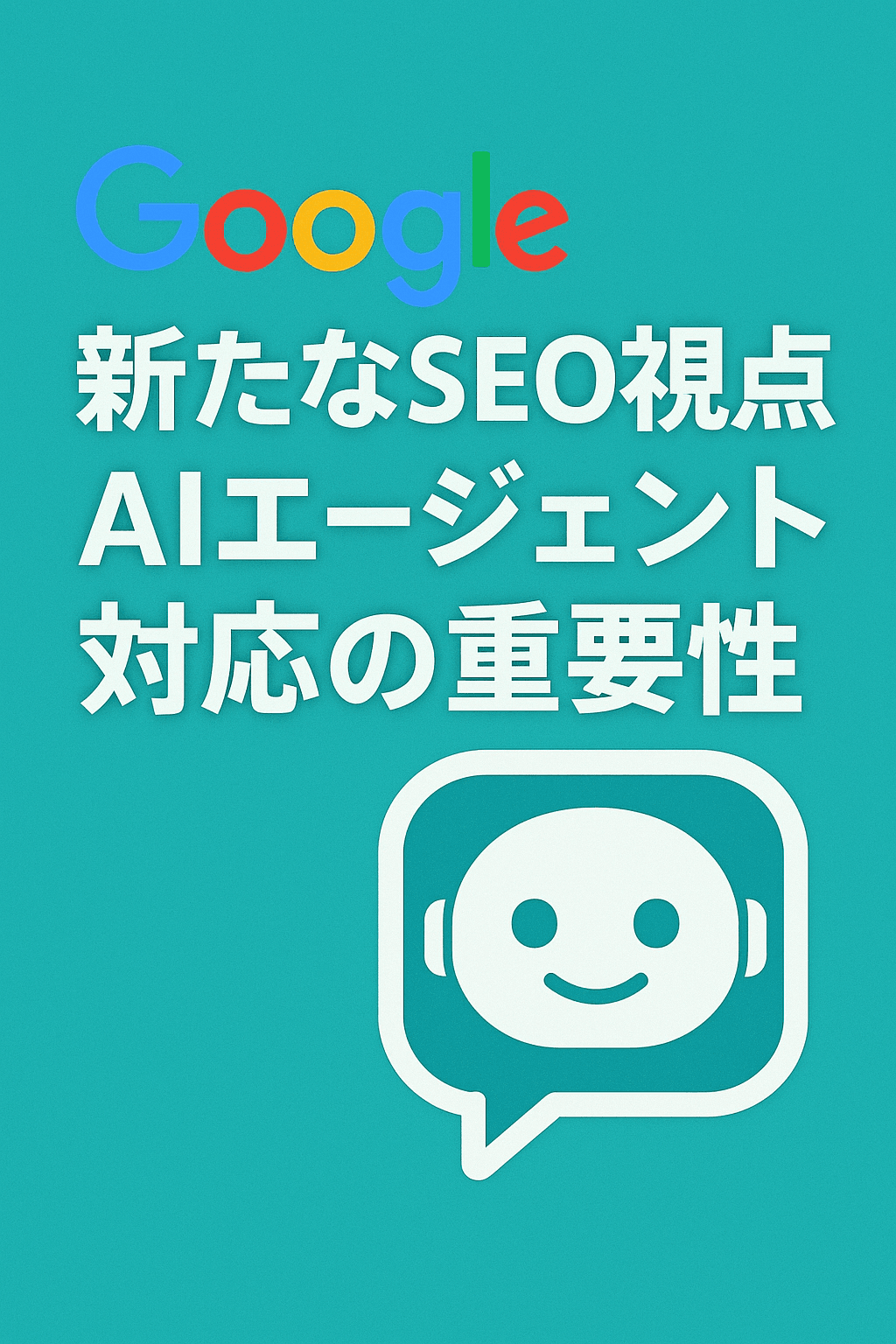 Googleが提唱する新たなSEO視点：AIエージェント対応の重要性